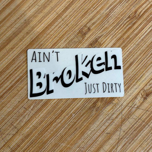 Ain’t Broken Just Dirty TRANSPARENT